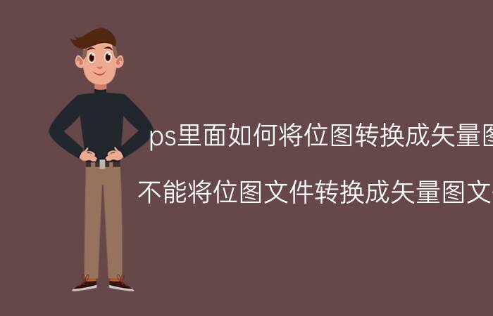 ps里面如何将位图转换成矢量图 不能将位图文件转换成矢量图文件？